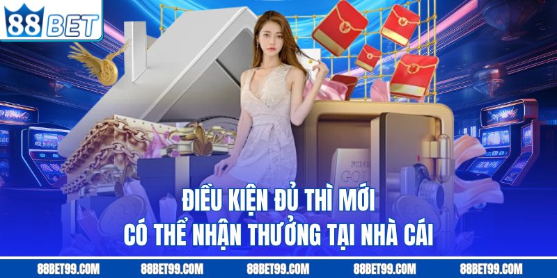 Điều kiện đủ thì mới có thể nhận thưởng tại nhà cái
