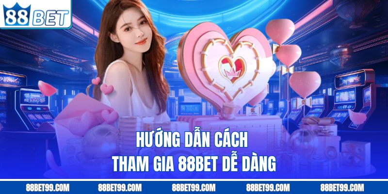 Hướng dẫn cách tham gia nhà cái 88BET dễ dàng