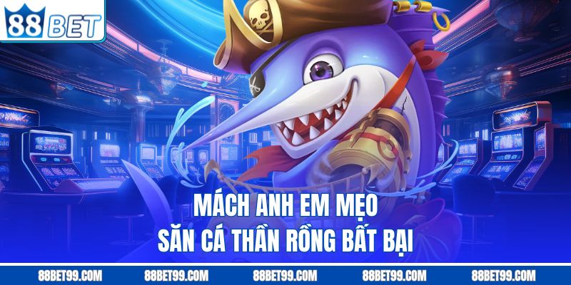 Mách anh em mẹo săn cá thần rồng bất bại