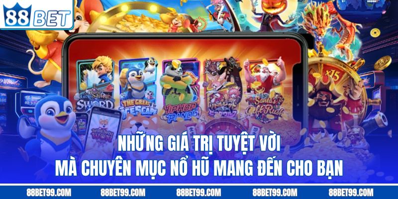 Những giá trị tuyệt vời mà chuyên mục nổ hũ mang đến cho bạn