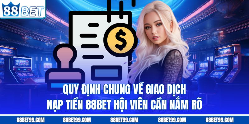 Quy định chung về giao dịch nạp tiền 88BET hội viên cần nắm rõ